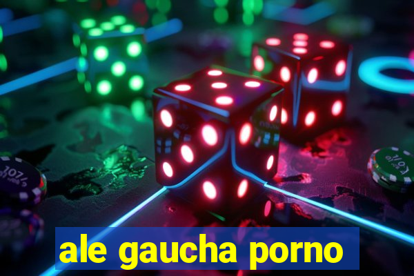 ale gaucha porno